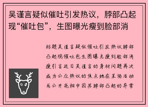 吴谨言疑似催吐引发热议，脖部凸起现“催吐包”，生图曝光瘦到脸部消瘦